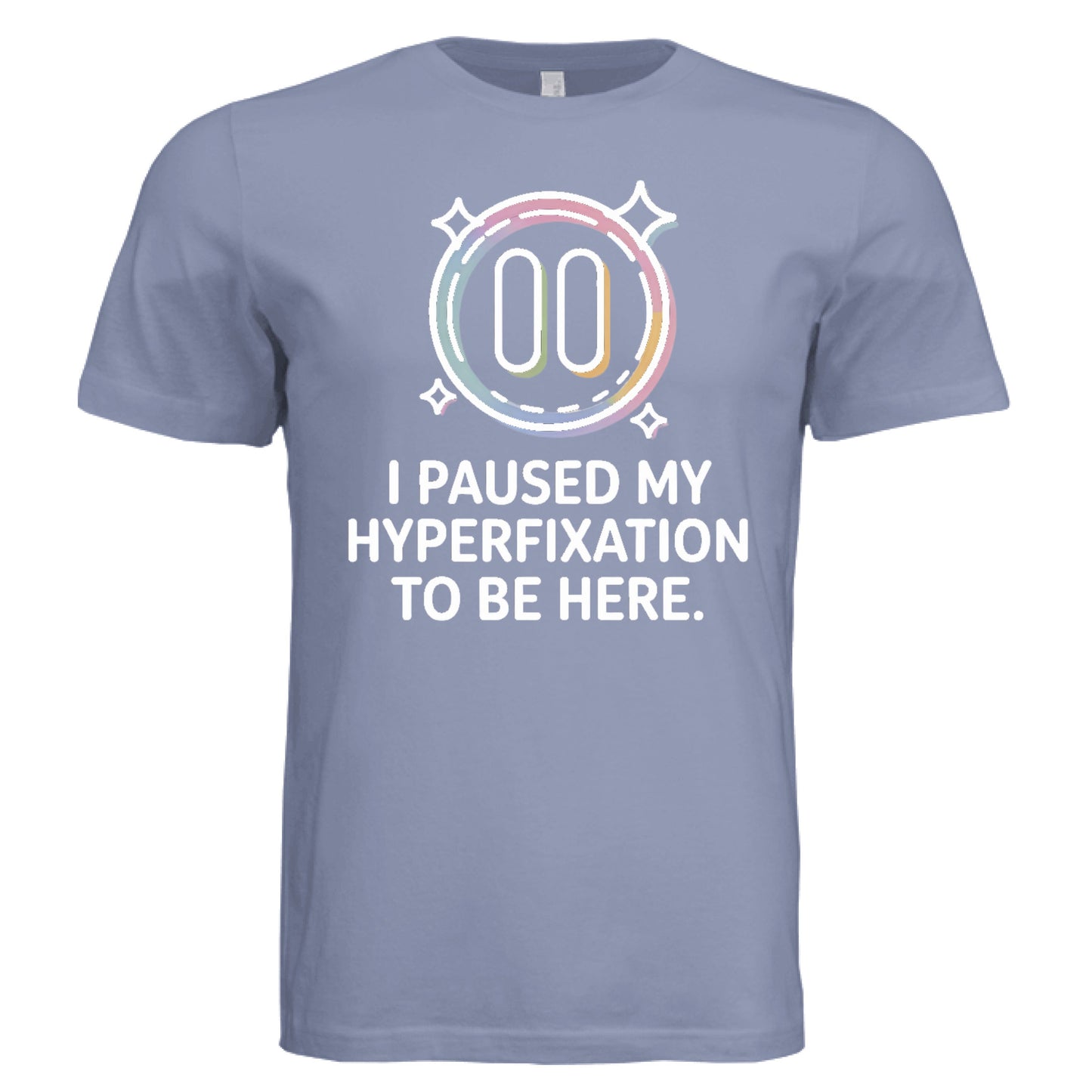 I Paused My Hyperfixation to Be Here by Error 404 Tees