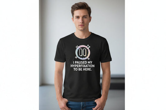 I Paused My Hyperfixation to Be Here by Error 404 Tees