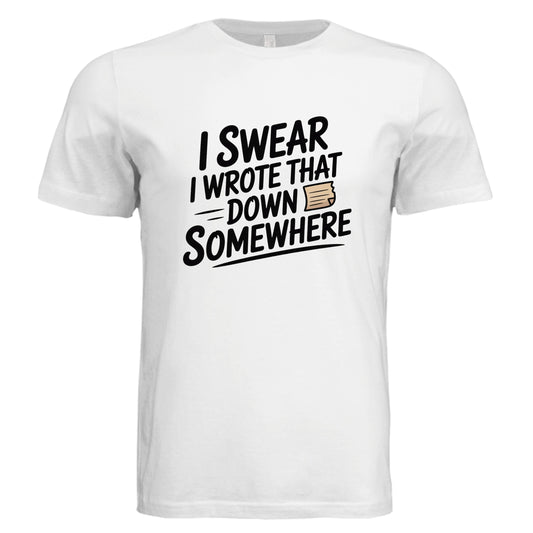 I Swear I Wrote That Down Somewhere T-Shirt - Funny Forgetful ADHD Tee by Error 404 Tees