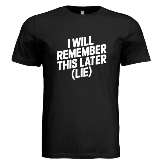 I Will Remember This Later (Lie) T-Shirt by Error 404 Tees